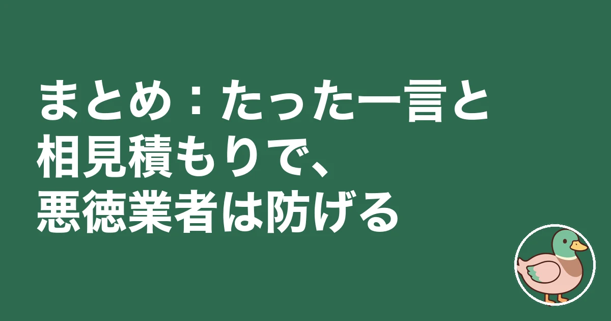 悪徳業者 見抜く たった一言 見分け方|まとめ:たった一言と相見積もりで、悪徳業者は防げる