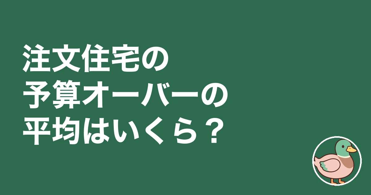 注文住宅 予算オーバー 平均|注文住宅の予算オーバーの平均はいくら?