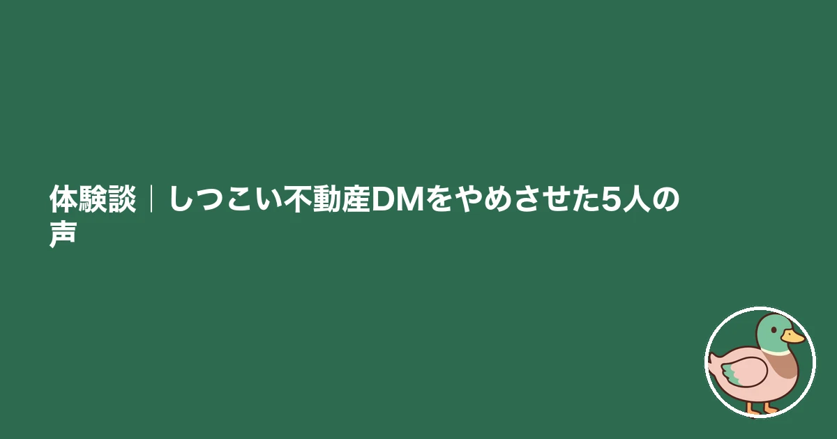 不動産 DM しつこい｜体験談｜しつこい不動産DMをやめさせた5人の声