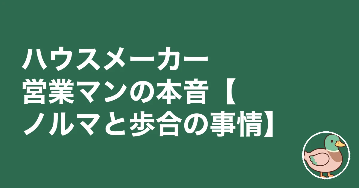 ハウスメーカー営業マンの本音|ハウスメーカー営業マンの本音【ノルマと歩合の事情】