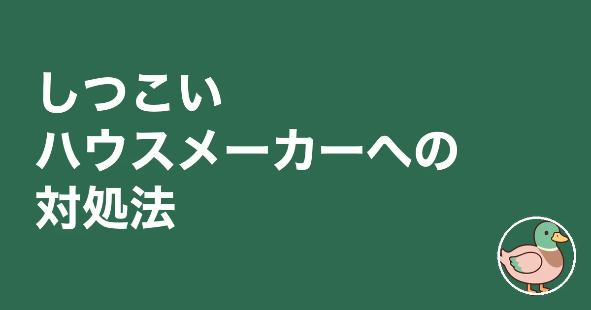 ハウスメーカー 断り方 理由｜しつこいハウスメーカーへの対処法