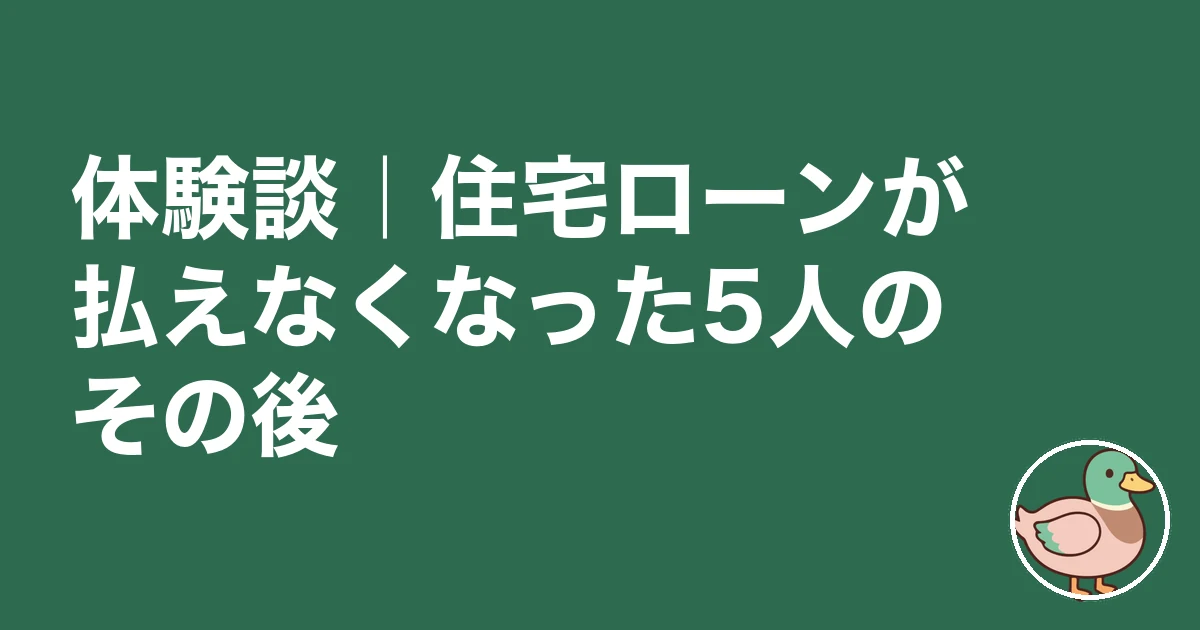 住宅ローン 払えない 体験談｜体験談｜住宅ローンが払えなくなった5人のその後