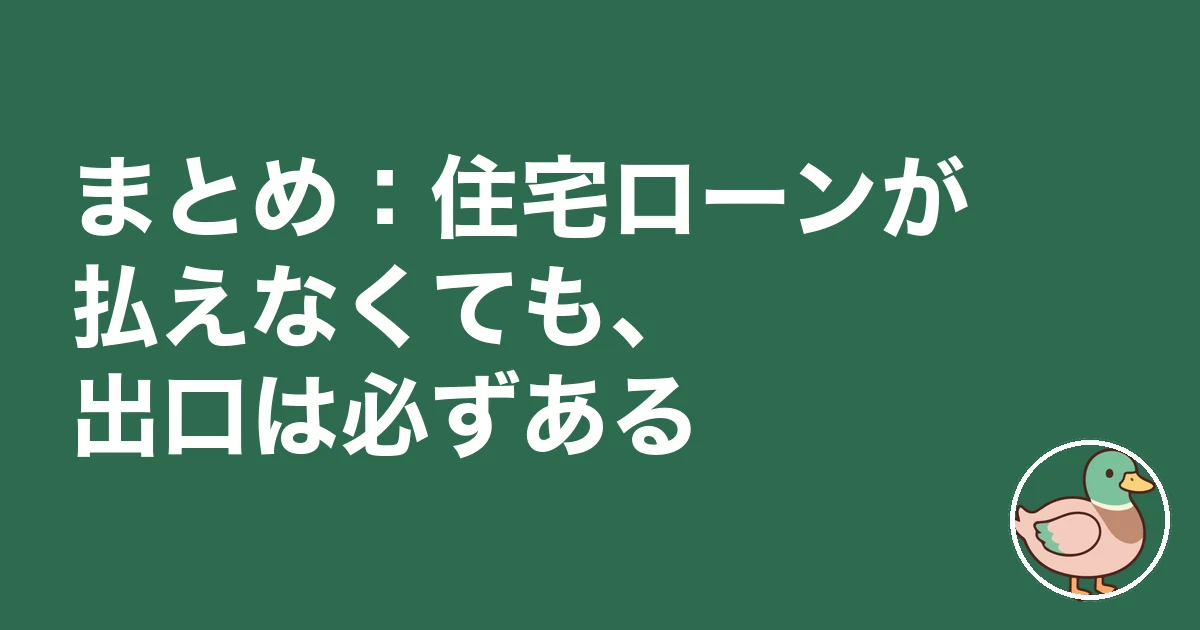 住宅ローン 払えない 体験談｜まとめ：住宅ローンが払えなくても、出口は必ずある
