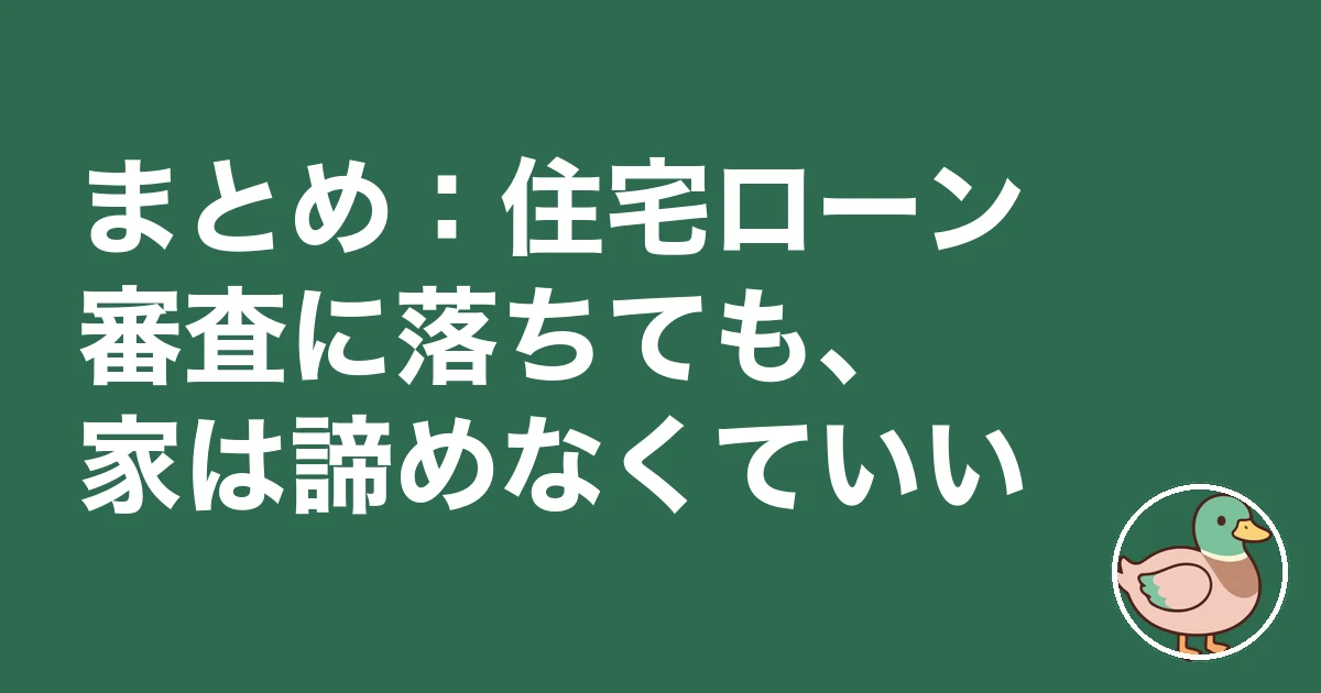 住宅ローン 審査 落ちた どうする|まとめ:住宅ローン審査に落ちても、家は諦めなくていい