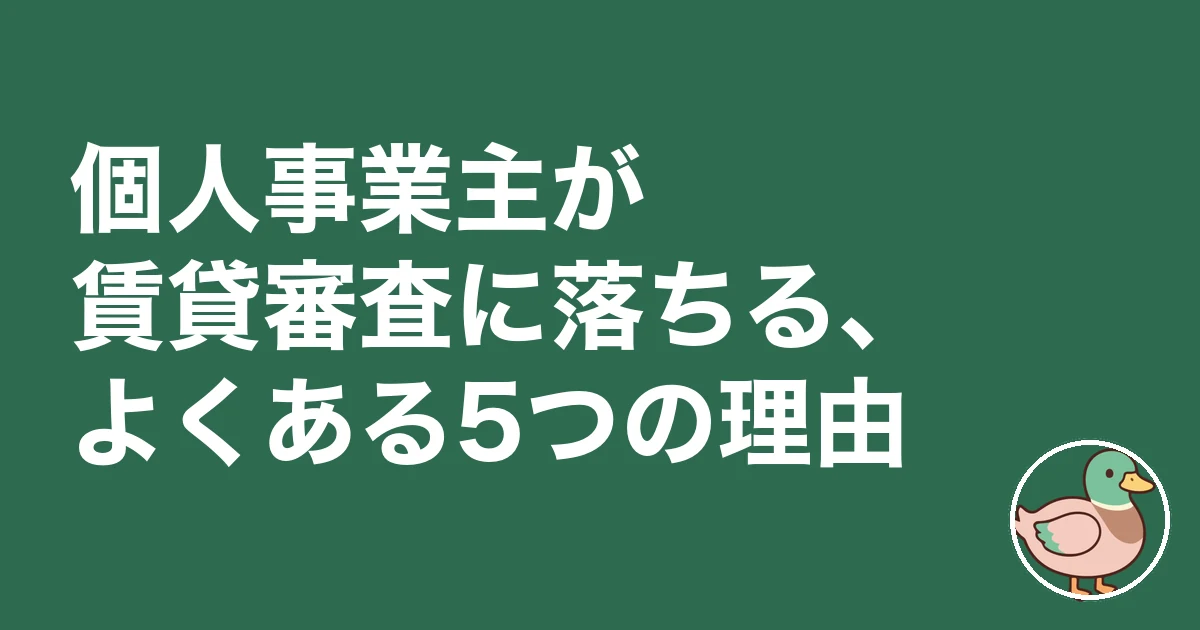 個人事業主 賃貸審査 落ちた｜個人事業主が賃貸審査に落ちる、よくある5つの理由