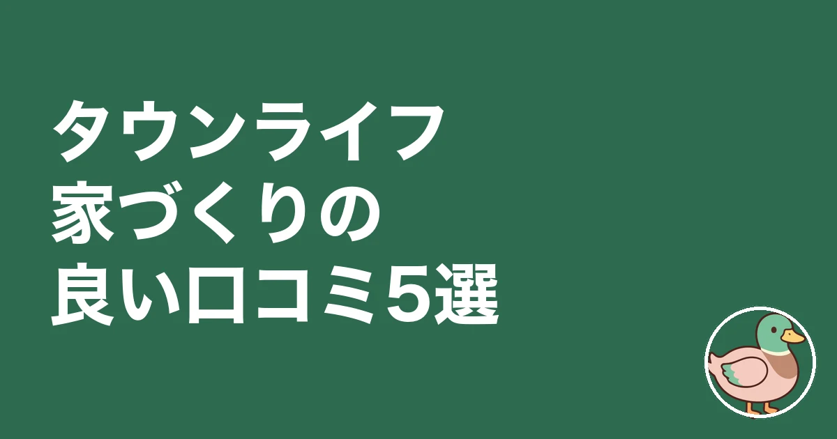 タウンライフ家づくり 口コミ 評判|タウンライフ家づくりの良い口コミ5選