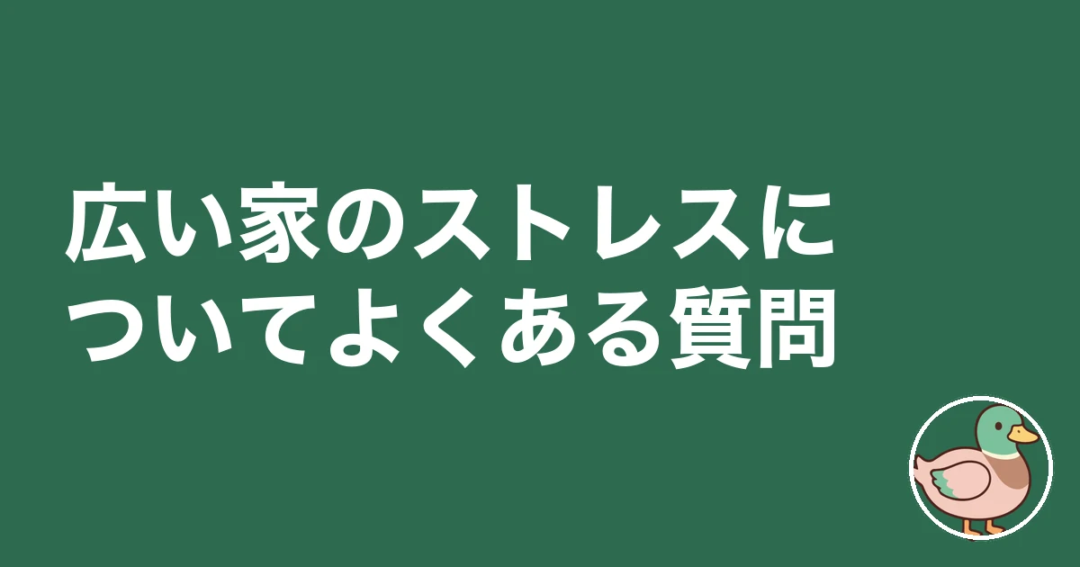 広い家 ストレス 持て余す｜広い家のストレスについてよくある質問