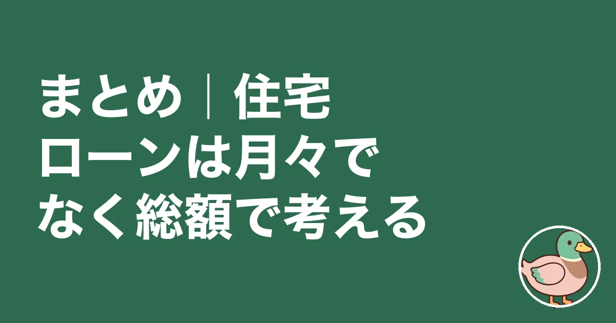 住宅ローン 総額 いくら｜まとめ｜住宅ローンは月々でなく総額で考える