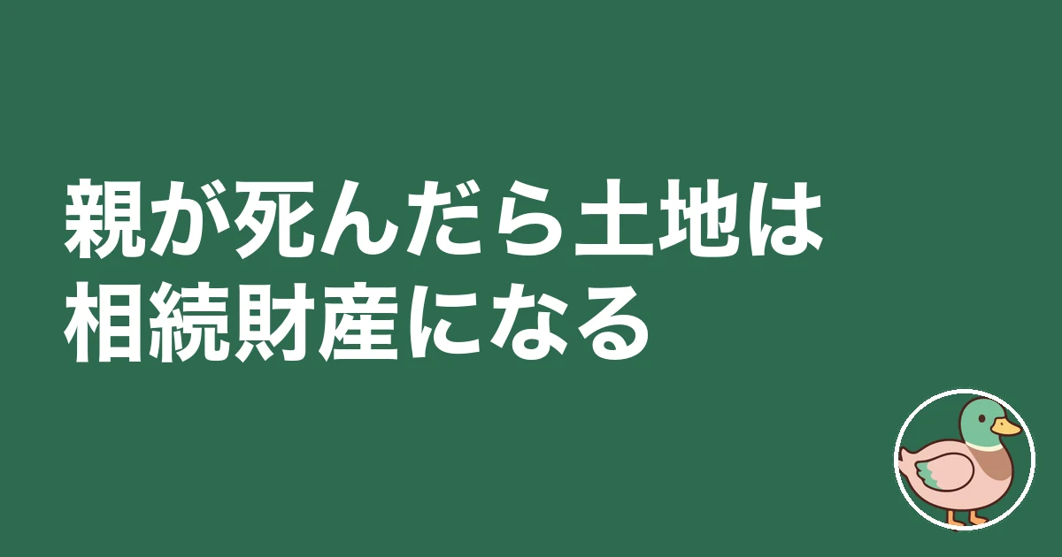 親の土地に家を建てる 親が死んだら|親が死んだら土地は相続財産になる