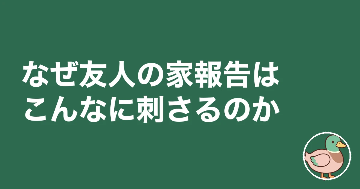 友人 マイホーム 悔しい|なぜ友人の家報告はこんなに刺さるのか