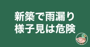 新築 雨漏り 様子見