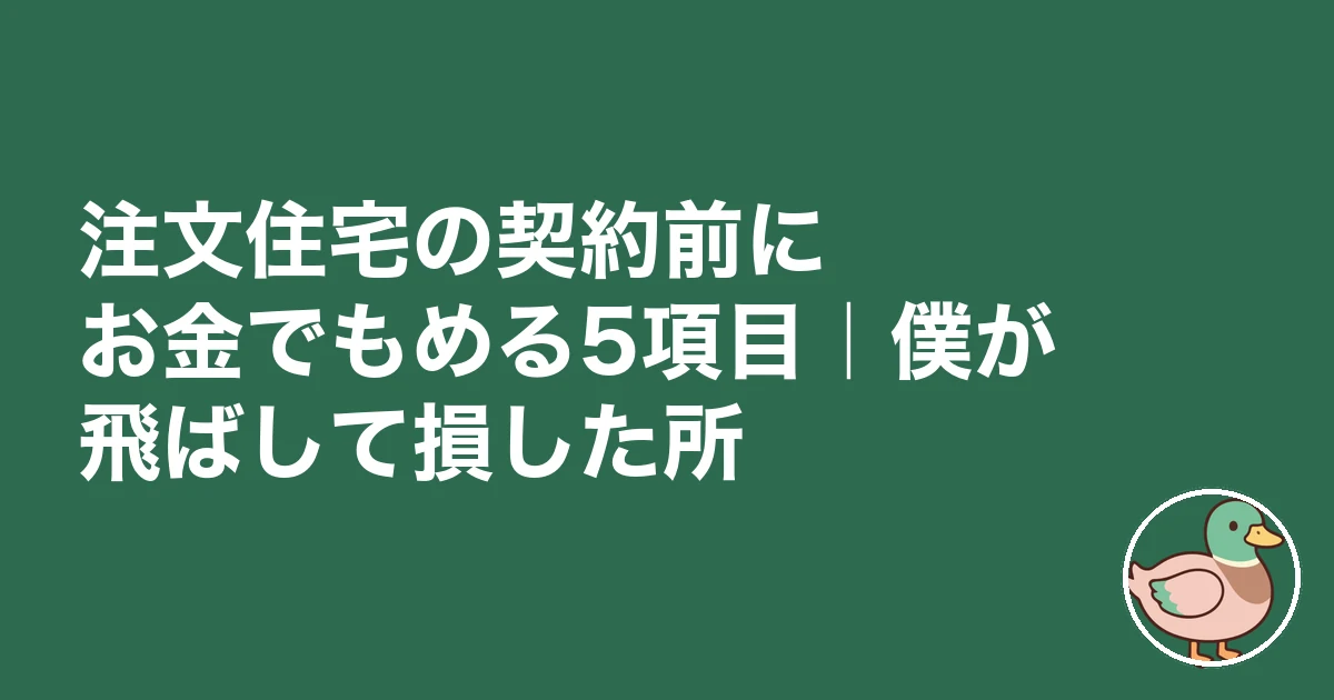 注文住宅 契約前 チェックリスト|注文住宅の契約前にお金でもめる5項目|僕が飛ばして損した所