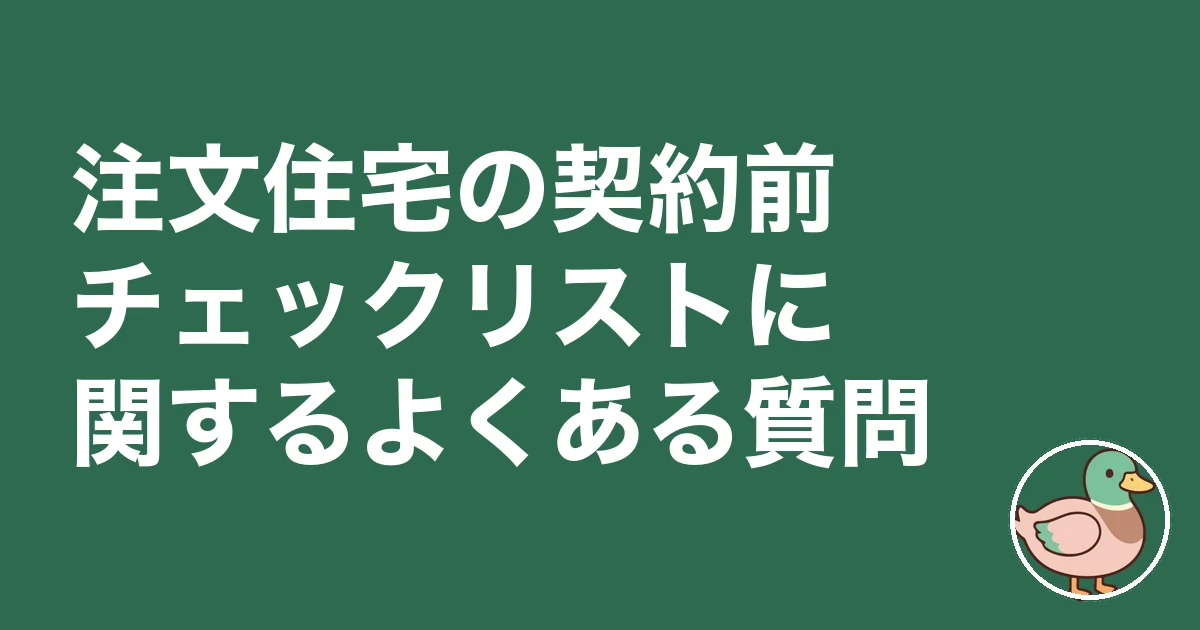 注文住宅 契約前 チェックリスト|注文住宅の契約前チェックリストに関するよくある質問