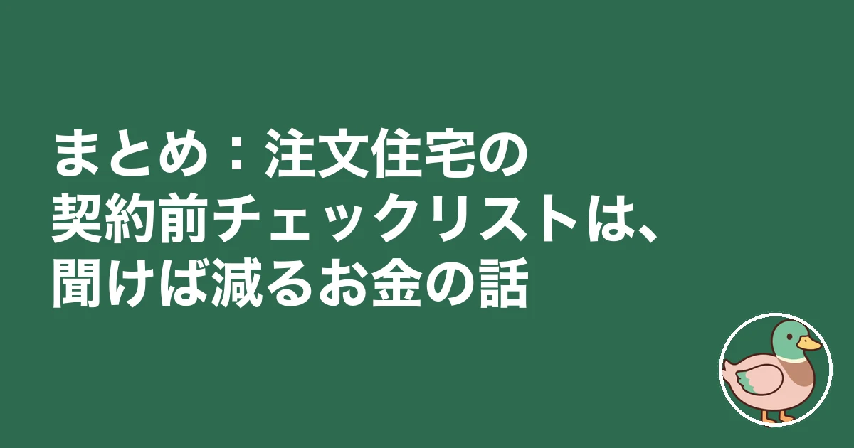 注文住宅 契約前 チェックリスト|まとめ:注文住宅の契約前チェックリストは、聞けば減るお金の話