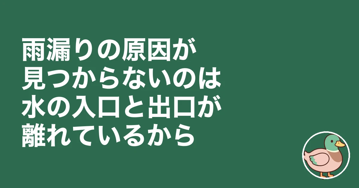 新築 雨漏り 様子見｜雨漏りの原因が見つからないのは、水の入口と出口が離れているから