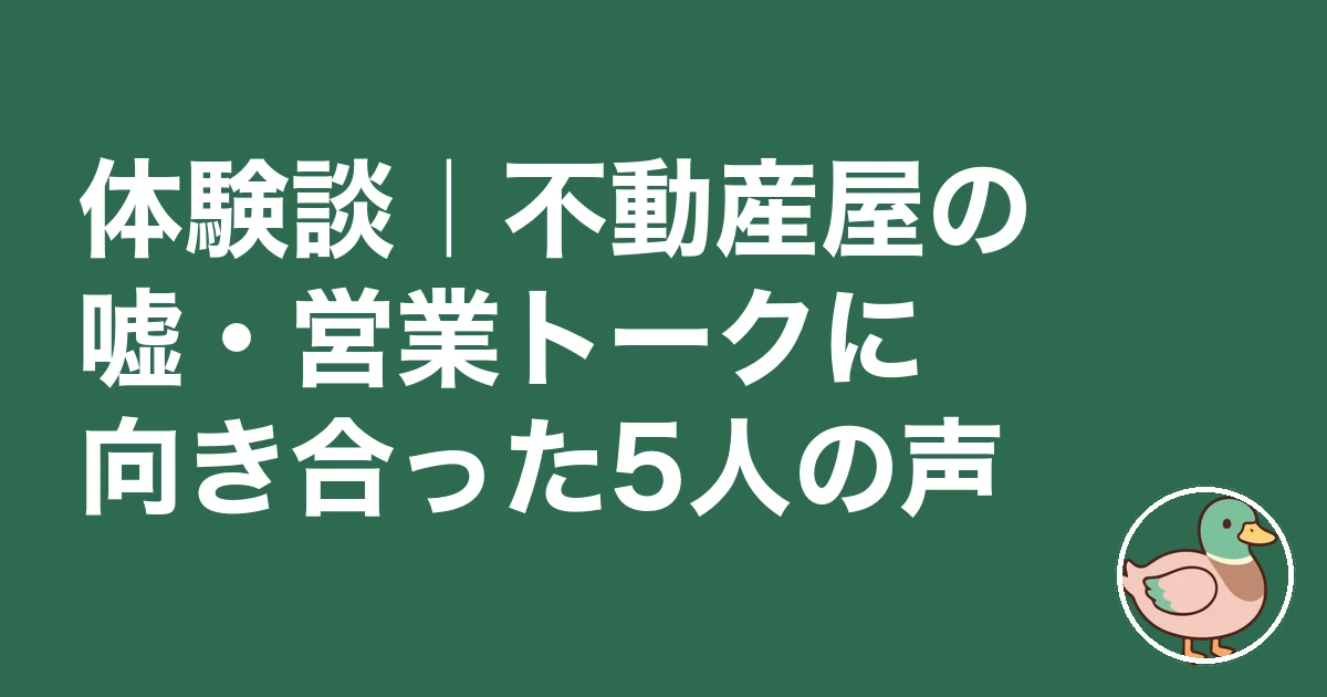 不動産屋 嘘ばかり｜体験談｜不動産屋の嘘・営業トークに向き合った5人の声