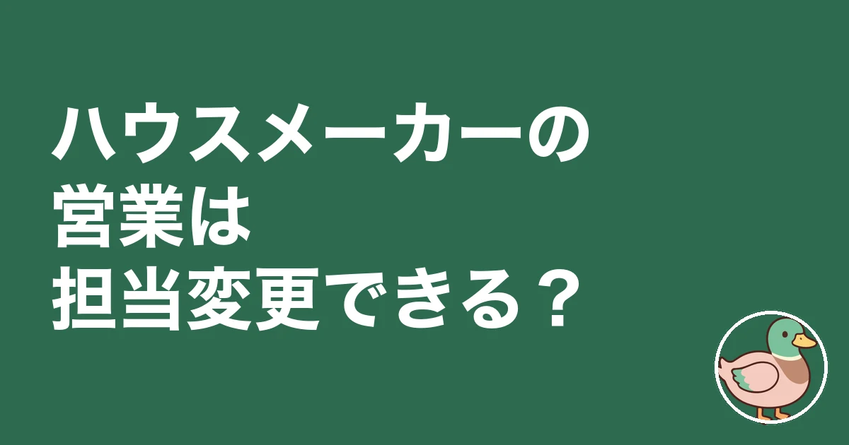 ハウスメーカー 営業 担当変更｜ハウスメーカーの営業は担当変更できる？