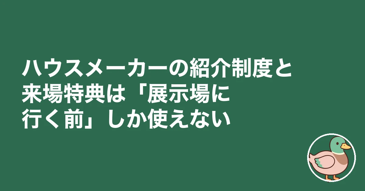 ハウスメーカー 紹介制度 来場特典|ハウスメーカーの紹介制度と来場特典は「展示場に行く前」しか使えない