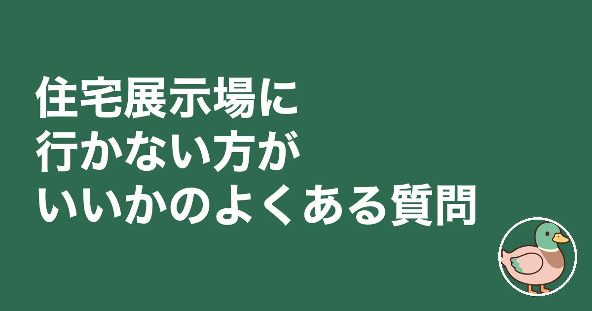 住宅展示場 行かない方がいい｜住宅展示場に行かない方がいいかのよくある質問