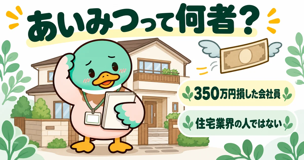 あいみつって何者かを、注文住宅で350万円損した会社員で住宅業界の人ではないと自己紹介する、家の前のあいみつのイラスト。