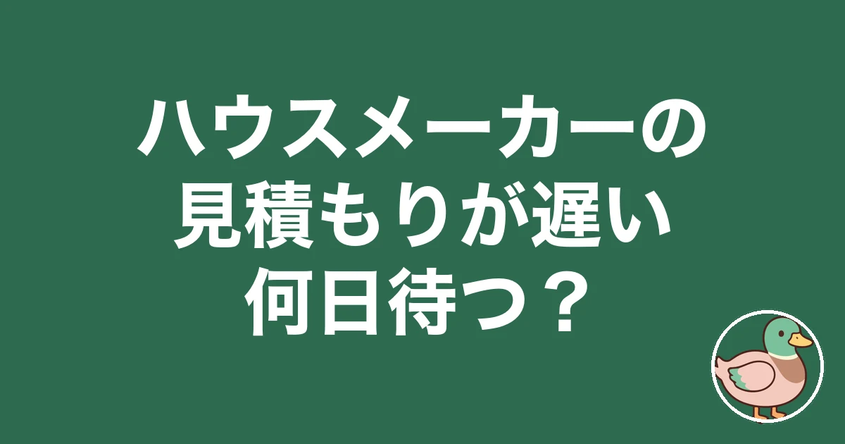 ハウスメーカー 見積もり 遅い
