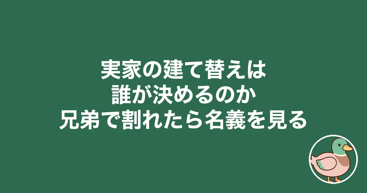 実家の建て替えは誰が決めるのか 兄弟で意見が合わない