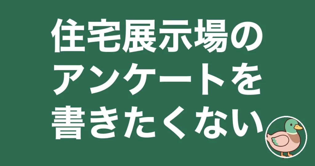 住宅展示場 アンケート 書きたくない